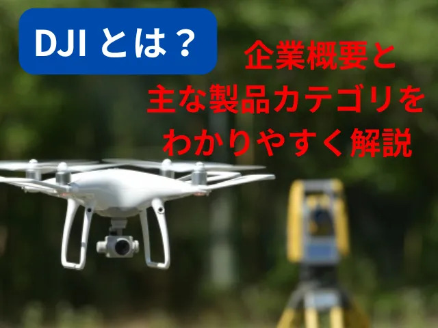 DJIとは？企業概要と主な製品カテゴリをわかりやすく解説