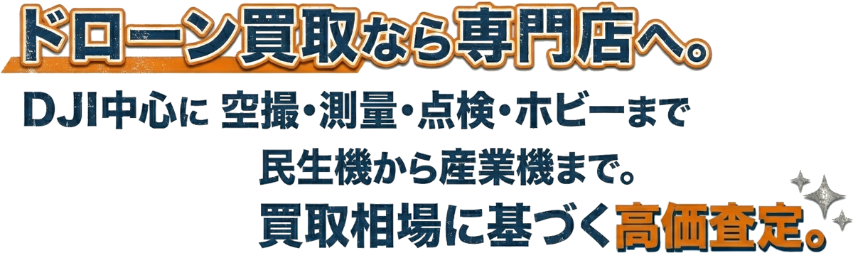 ドローン買取なら専門店へ。DJI中心に空撮・測量・点検・ホビーまで民生機から産業機まで。買取相場に基づく高価査定。