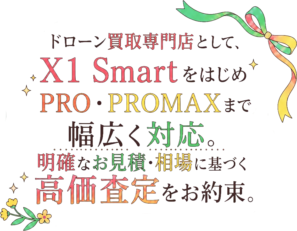 ドローン買取専門店として、X1 SmartをはじめPRO・PROMAXまで幅広く対応。明確なお見積・相場に基づく高価査定をお約束。